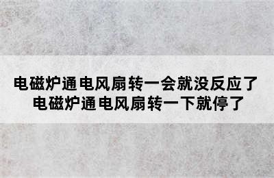 电磁炉通电风扇转一会就没反应了 电磁炉通电风扇转一下就停了